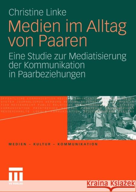 Medien Im Alltag Von Paaren: Eine Studie Zur Mediatisierung Der Kommunikation in Paarbeziehungen Linke, Christine 9783531173641 VS Verlag