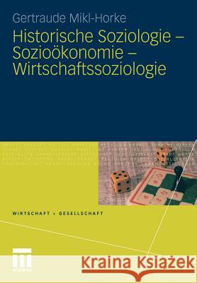 Historische Soziologie - Sozioökonomie - Wirtschaftssoziologie Mikl-Horke, Gertraude 9783531173672 VS Verlag