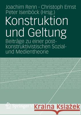 Konstruktion Und Geltung: Beiträge Zu Einer Postkonstruktivistischen Sozial- Und Medientheorie Renn, Joachim 9783531173924 Vs Verlag F R Sozialwissenschaften