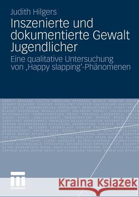 Inszenierte Und Dokumentierte Gewalt Jugendlicher: Eine Qualitative Untersuchung Von 'Happy Slapping'-Phänomenen Hilgers, Judith 9783531174006 VS Verlag