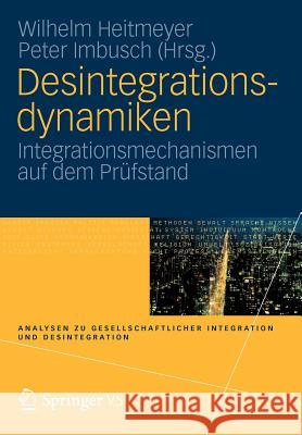 Desintegrationsdynamiken: Integrationsmechanismen Auf Dem Prüfstand Heitmeyer, Wilhelm 9783531174013 Vs Verlag F R Sozialwissenschaften