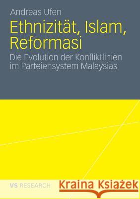 Ethnizität, Islam, Reformasi: Die Evolution Der Konfliktlinien Im Parteiensystem Malaysias Ufen, Andreas 9783531174044 VS Verlag