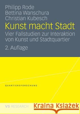 Kunst Macht Stadt: Vier Fallstudien Zur Interaktion Von Kunst Und Stadtquartier Rode, Philipp 9783531174082 VS Verlag