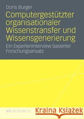 Computergestützter Organisationaler Wissenstransfer Und Wissensgenerierung: Ein Experteninterview Basierter Forschungsansatz Burger, Doris 9783531174174 VS Verlag