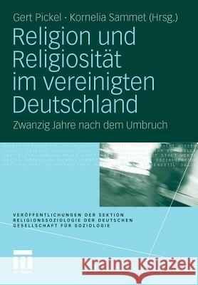 Religion Und Religiosität Im Vereinigten Deutschland: Zwanzig Jahre Nach Dem Umbruch Pickel, Gert 9783531174280 VS Verlag