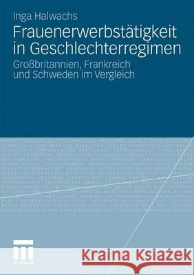 Frauenerwerbstätigkeit in Geschlechterregimen: Großbritannien, Frankreich Und Schweden Im Vergleich Halwachs, Inga 9783531174440 VS Verlag