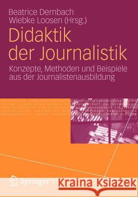 Didaktik Der Journalistik: Konzepte, Methoden Und Beispiele Aus Der Journalistenausbildung. Dernbach, Beatrice 9783531174600 Vs Verlag F R Sozialwissenschaften