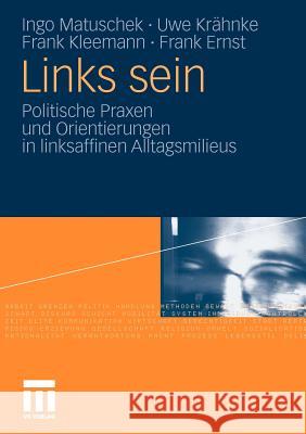 Links Sein: Politische Praxen Und Orientierungen in Linksaffinen Alltagsmilieus Matuschek, Ingo 9783531174617 VS Verlag