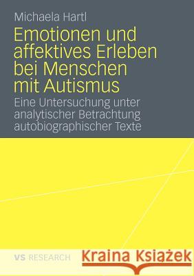 Emotionen Und Affektives Erleben Bei Menschen Mit Autismus: Eine Untersuchung Unter Analytischer Betrachtung Autobiographischer Texte Hartl, Michaela 9783531174648