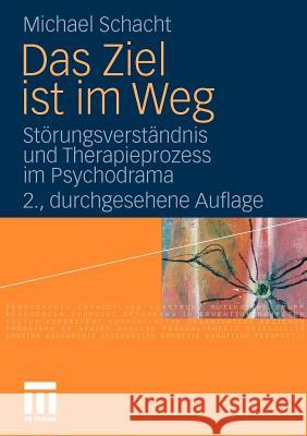 Das Ziel Ist Im Weg: Störungsverständnis Und Therapieprozess Im Psychodrama Schacht, Michael 9783531174693 VS Verlag