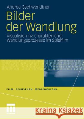 Bilder Der Wandlung: Visualisierung Charakterlicher Wandlungsprozesse Im Spielfilm Gschwendtner, Andrea 9783531174884 VS Verlag