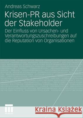 Krisen-PR Aus Sicht Der Stakeholder: Der Einfluss Von Ursachen- Und Verantwortungszuschreibungen Auf Die Reputation Von Organisationen Schwarz, Andreas 9783531175003