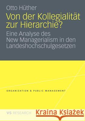 Von Der Kollegialität Zur Hierarchie?: Eine Analyse Des New Managerialism in Den Landeshochschulgesetzen Hüther, Otto 9783531175010 VS Verlag