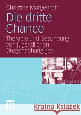 Die Dritte Chance: Therapie Und Gesundung Von Jugendlichen Drogenabhängigen Morgenroth, Christine 9783531175041 VS Verlag