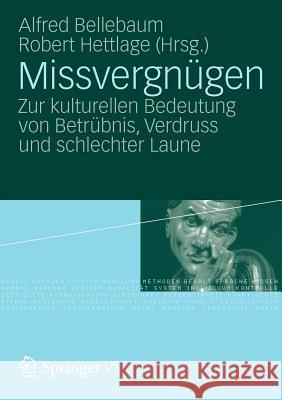 Missvergnügen: Zur Kulturellen Bedeutung Von Betrübnis, Verdruss Und Schlechter Laune Bellebaum, Alfred 9783531175164