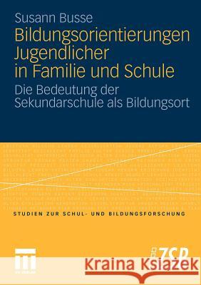 Bildungsorientierungen Jugendlicher in Familie Und Schule: Die Bedeutung Der Sekundarschule ALS Bildungsort Busse, Susann 9783531175195