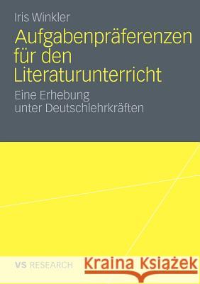 Aufgabenpräferenzen Für Den Literaturunterricht: Eine Erhebung Unter Deutschlehrkräften Winkler, Iris 9783531175287 VS Verlag