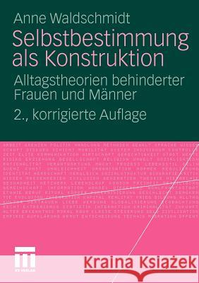 Selbstbestimmung ALS Konstruktion: Alltagstheorien Behinderter Frauen Und Männer Waldschmidt, Anne 9783531175386 VS Verlag