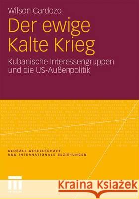 Der Ewige Kalte Krieg: Kubanische Interessengruppen Und Die Us-Außenpolitik Cardozo, Wilson 9783531175447 VS Verlag