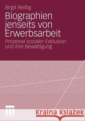 Biographien Jenseits Von Erwerbsarbeit: Prozesse Sozialer Exklusion Und Ihre Bewältigung Reißig, Birgit 9783531175614 VS Verlag