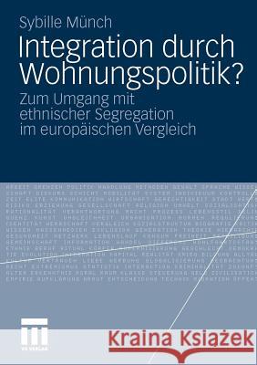 Integration Durch Wohnungspolitik?: Zum Umgang Mit Ethnischer Segregation Im Europäischen Vergleich Münch, Sybille 9783531175621