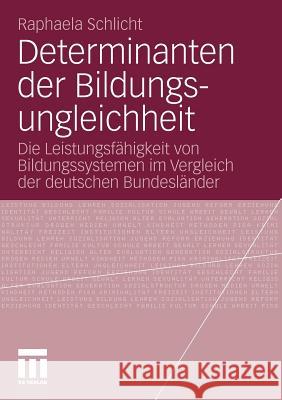 Determinanten Der Bildungsungleichheit: Die Leistungsfähigkeit Von Bildungssystemen Im Vergleich Der Deutschen Bundesländer Schlicht, Raphaela 9783531175720