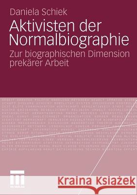 Aktivisten Der Normalbiographie: Zur Biographischen Dimension Prekärer Arbeit Schiek, Daniela 9783531175737