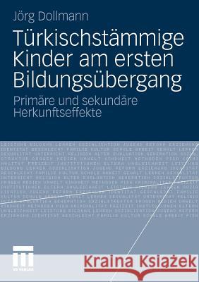 Türkischstämmige Kinder Am Ersten Bildungsübergang: Primäre Und Sekundäre Herkunftseffekte Dollmann, Jörg 9783531175744