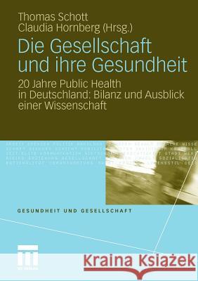 Die Gesellschaft Und Ihre Gesundheit: 20 Jahre Public Health in Deutschland: Bilanz Und Ausblick Einer Wissenschaft Schott, Thomas 9783531175812 VS Verlag