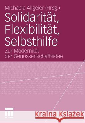 Solidarität, Flexibilität, Selbsthilfe: Zur Modernität Der Genossenschaftsidee Allgeier, Michaela 9783531175980 VS Verlag
