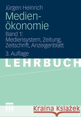 Medienökonomie: Band 1: Mediensystem, Zeitung, Zeitschrift, Anzeigenblatt Heinrich, Jürgen 9783531176192