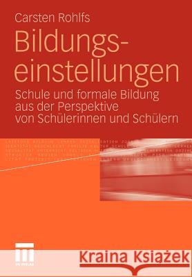 Bildungseinstellungen: Schule Und Formale Bildung Aus Der Perspektive Von Schülerinnen Und Schülern Rohlfs, Carsten 9783531176222 VS Verlag