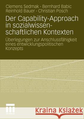 Der Capability-Approach in Sozialwissenschaftlichen Kontexten: Überlegungen Zur Anschlussfähigkeit Eines Entwicklungspolitischen Konzepts Sedmak, Clemens 9783531176376