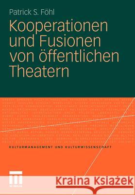 Kooperationen Und Fusionen Von Öffentlichen Theatern Föhl, Patrick S. 9783531176468 VS Verlag