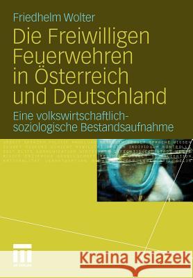 Die Freiwilligen Feuerwehren in Österreich Und Deutschland: Eine Volkswirtschaftlich-Soziologische Bestandsaufnahme Wolter, Friedhelm 9783531176611