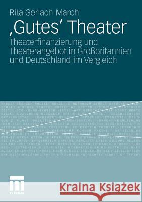 'Gutes' Theater: Theaterfinanzierung Und Theaterangebot in Großbritannien Und Deutschland Im Vergleich Gerlach-March, Rita 9783531176666