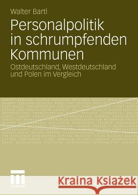 Personalpolitik in Schrumpfenden Kommunen: Ostdeutschland, Westdeutschland Und Polen Im Vergleich Bartl, Walter 9783531176680