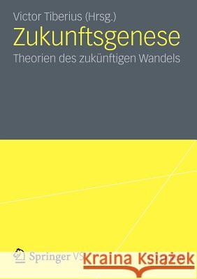 Zukunftsgenese: Theorien Des Zukünftigen Sozialen Wandels Tiberius, Victor 9783531176758 Vs Verlag F R Sozialwissenschaften