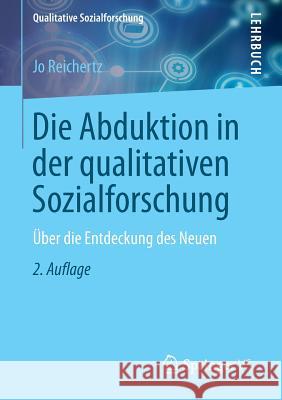 Die Abduktion in Der Qualitativen Sozialforschung: Über Die Entdeckung Des Neuen Reichertz, Jo 9783531176772 Springer vs