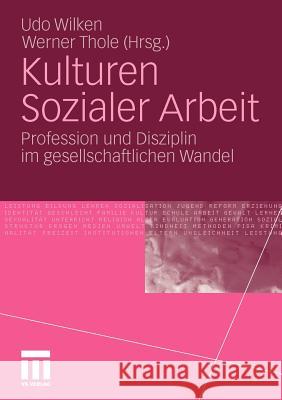 Kulturen Sozialer Arbeit: Profession Und Disziplin Im Gesellschaftlichen Wandel Wilken, Udo 9783531176956 VS Verlag