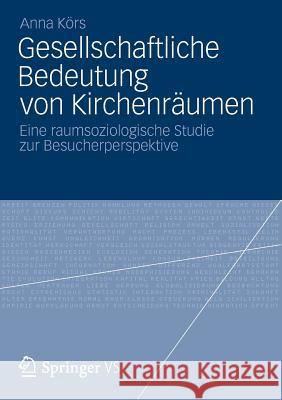 Gesellschaftliche Bedeutung Von Kirchenräumen: Eine Raumsoziologische Studie Zur Besucherperspektive Körs, Anna 9783531177366 Vs Verlag F R Sozialwissenschaften