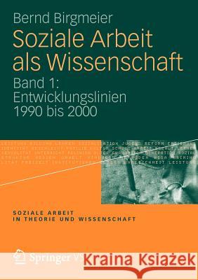 Soziale Arbeit ALS Wissenschaft: Band 1: Entwicklungslinien 1990 Bis 2000 Birgmeier, Bernd 9783531177410 VS Verlag