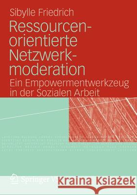 Ressourcenorientierte Netzwerkmoderation: Ein Empowermentwerkzeug in Der Sozialen Arbeit Friedrich, Sibylle 9783531177632 Vs Verlag F R Sozialwissenschaften