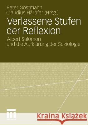 Verlassene Stufen Der Reflexion: Albert Salomon Und Die Aufklärung Der Soziologie Gostmann, Peter 9783531177700