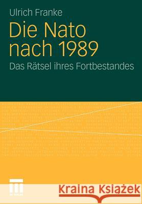 Die NATO Nach 1989: Das Rätsel Ihres Fortbestandes Franke, Ulrich 9783531177731 VS Verlag