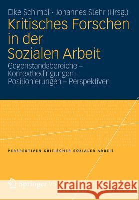 Kritisches Forschen in Der Sozialen Arbeit: Gegenstandsbereiche - Kontextbedingungen - Positionierungen - Perspektiven Schimpf, Elke 9783531177779