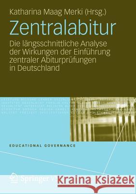 Zentralabitur: Die Längsschnittliche Analyse Der Wirkungen Der Einführung Zentraler Abiturprüfungen in Deutschland Maag Merki, Katharina 9783531177823