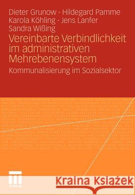 Vereinbarte Verbindlichkeit Im Administrativen Mehrebenensystem: Kommunalisierung Im Sozialsektor Grunow, Dieter 9783531177892 VS Verlag