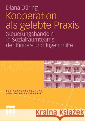 Kooperation ALS Gelebte Praxis: Steuerungshandeln in Sozialraumteams Der Kinder- Und Jugendhilfe Düring, Diana 9783531177960 VS Verlag