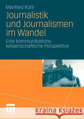 Journalistik Und Journalismen Im Wandel: Eine Kommunikationswissenschaftliche Perspektive Rühl, Manfred 9783531178677
